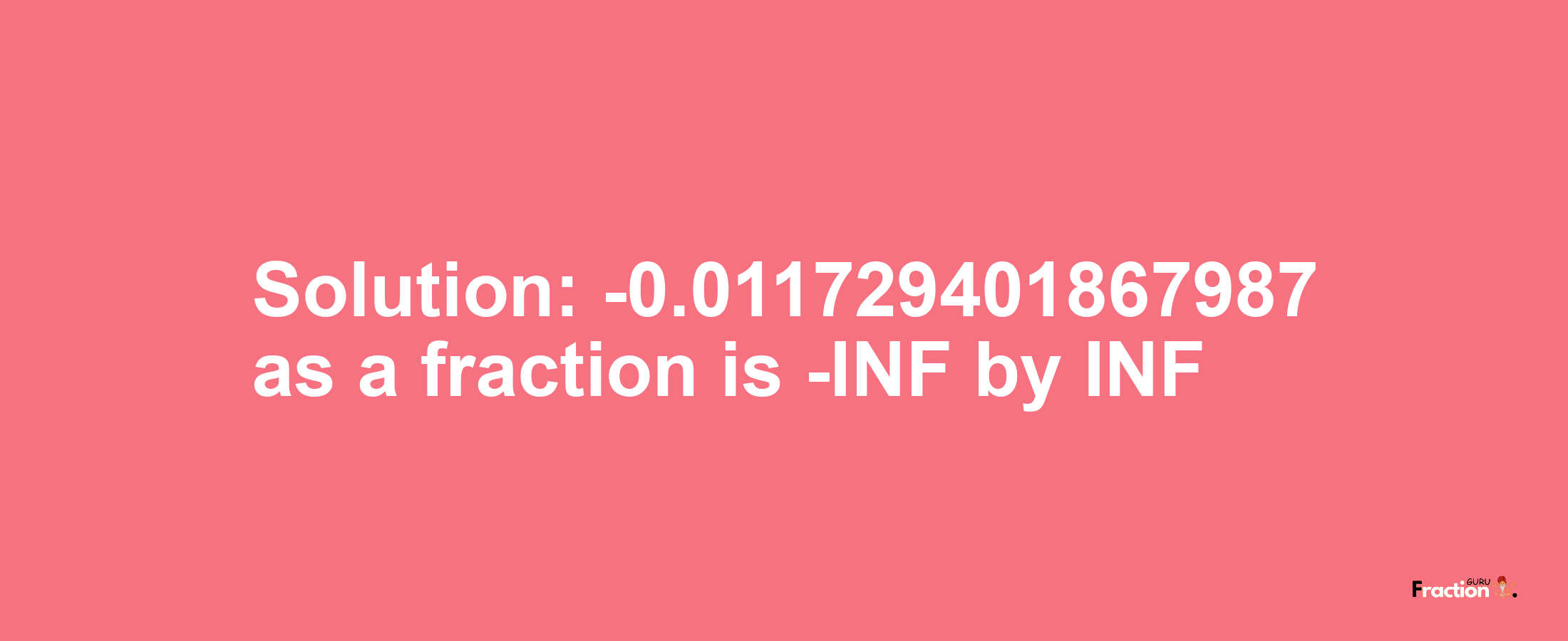 Solution:-0.011729401867987 as a fraction is -INF/INF